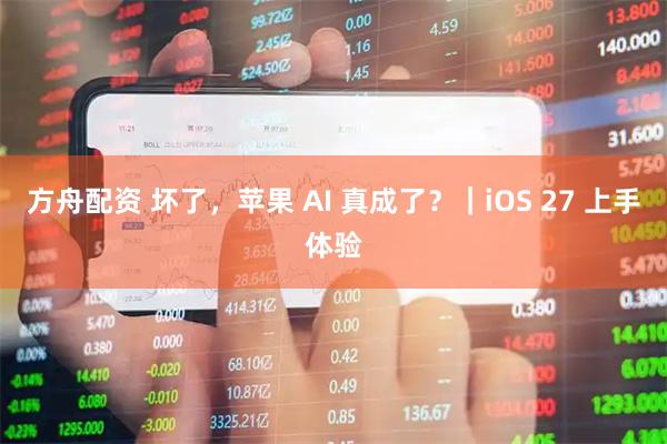 方舟配资 坏了,苹果 AI 真成了?|iOS 27 上手体验